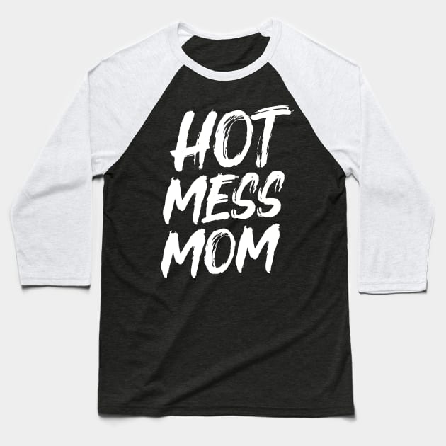 Hot Mess Mom Baseball T-Shirt by Eugenex